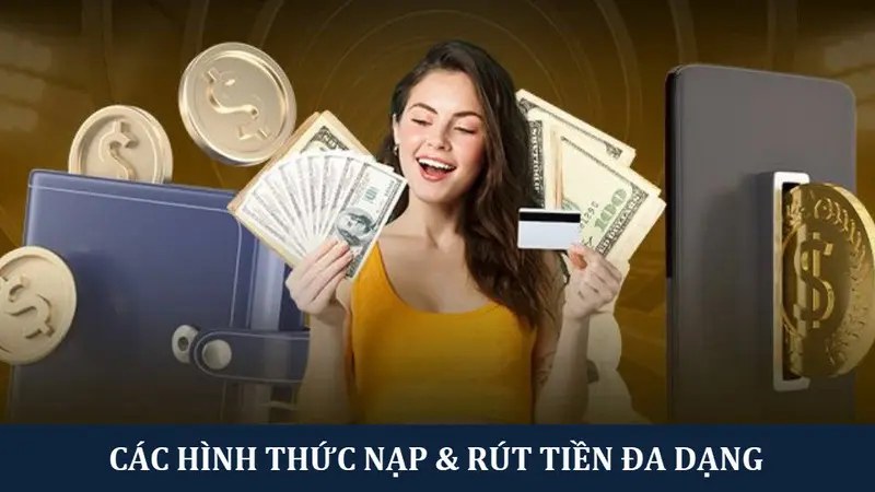 Các hình thức nạp, rút đa dạng cho hội viên thoải mái chọn